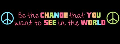 Be The Change That You Want Fb Cover Facebook Covers